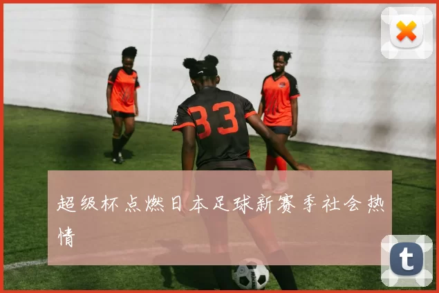 超级杯点燃日本足球新赛季社会热情